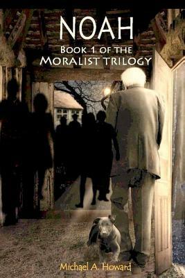 Noah - Book 1 of the Moralist Trilogy by Michael A. Howard