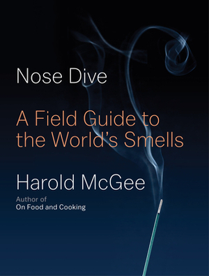 Nose Dive: A Field Guide to the World's Smells by Harold McGee