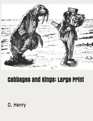 Cabbages and Kings: Large Print by O. Henry