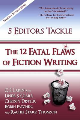 5 Editors Tackle the 12 Fatal Flaws of Fiction Writing by Robin Patchen, Linda S. Clare, Christy Distler