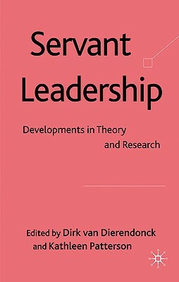 Servant Leadership: Developments in Theory and Research by Kathleen Patterson, Dirk Van Dierendonck