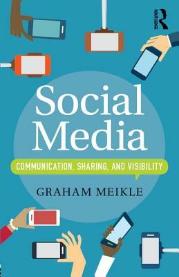 Social Media: Communication, Sharing and Visibility by Graham Meikle