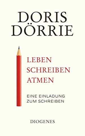 Leben, schreiben, atmen. Eine Einladung zum Schreiben by Doris Dörrie