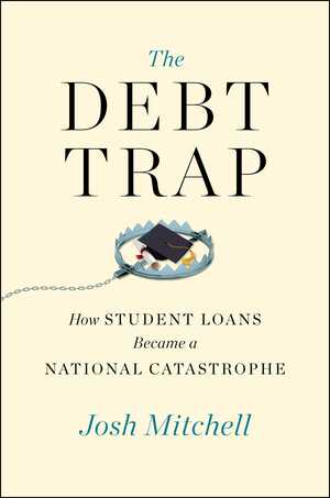 The Debt Trap: How Student Loans Became a National Catastrophe by Josh Mitchell