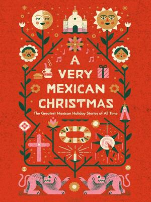 A Very Mexican Christmas by Luis Gonzaga Urbina, Carlos Fuentes, Amado Nervo, Amparo Dávila, Ignacio Manuel Altamirano, Sandra Cisneros, Carmen Boullosa, Fabio Morábito, Juana Inés de la Cruz, Laura Esquivel, Carlos Monsiváis