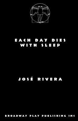 Each Day Dies with Sleep by Jose Rivera