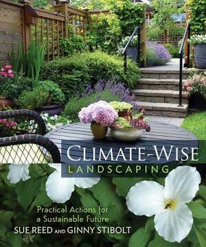 Climate-Wise Landscaping: Practical Actions for a Sustainable Future by Ginny Stibolt, Susan Reed