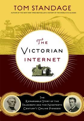 The Victorian Internet: The Remarkable Story of the Telegraph and the Nineteenth Century's On-Line Pioneers by Tom Standage