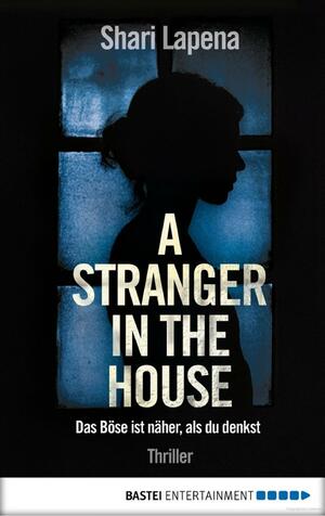 A Stranger in the House: Das Böse ist näher, als du denkst. by Shari Lapena