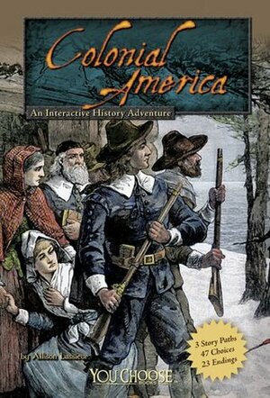 Colonial America: An Interactive History Adventure by Allison Lassieur