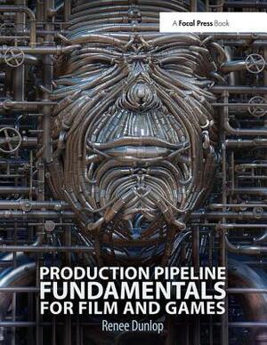 Production Pipeline Fundamentals for Film and Game by Renee Dunlop