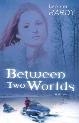 Between Two Worlds by LeAnne Hardy