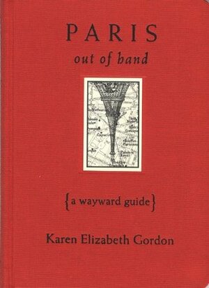 Paris Out of Hand: A Wayward Guide by Nick Bantock, Karen Elizabeth Gordon, Barbara Hodgson