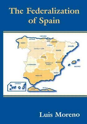 The Federalization of Spain by Luis Moreno