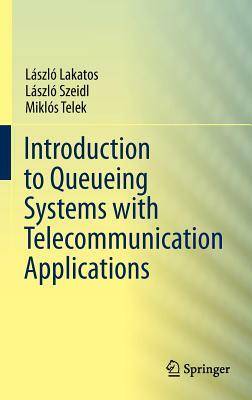 Introduction to Queueing Systems with Telecommunication Applications by Laszlo Szeidl, Laszlo Lakatos, Miklos Telek