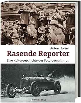 Rasende Reporter: eine Kulturgeschichte des Fotojournalismus : Fotografie, Presse und Gesellschaft in Österreich 1890 bis 1945 by Anton Holzer