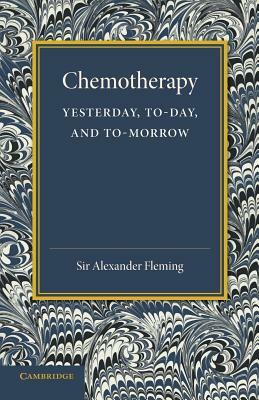 Chemotherapy: Yesterday, Today and Tomorrow: The Linacre Lecture 1946 by Alexander Fleming