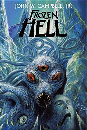 Frozen Hell: The Book That Inspired The Thing by John W. Campbell Jr., Alec Nevala-Lee