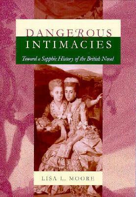 Dangerous Intimacies: Toward a Sapphic History of the British Novel by Lisa L. Moore