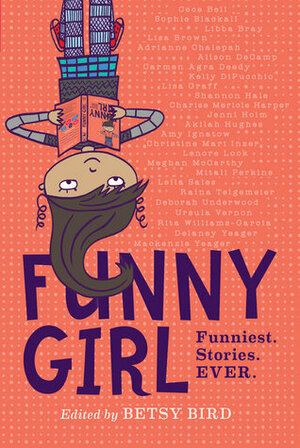 Funny Girl by Leila Sales, Ursula Vernon, Jenni Holm, Adrianne Chalepah, Raina Telgemeier, Lisa Graff, Betsy Bird, Sophie Blackall, Lenore Look, Shannon Hale, Amy Ignatow, Mitali Perkins, Carmen Agra Deedy, Kelly DiPucchio, Libba Bray, Delaney Yeager, Lisa Brown, Mackenzie Yeager, Meghan Mccarthy, Rita Williams-Garcia, Christine Mari Inzer, Deborah Underwood, Akilah Hughes, Cece Bell, Alison DeCamp, Charise Mericle Harper