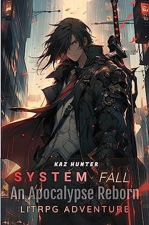 System Fall : A Apocalypse Reborn LitRPG by Kaz Hunter, Kaz Hunter