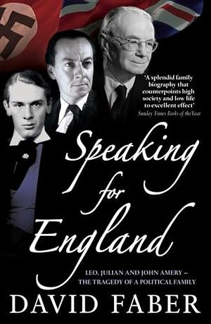 Speaking for England: Leo, Julian and John Amery, the Tragedy of a Political Family by David Faber
