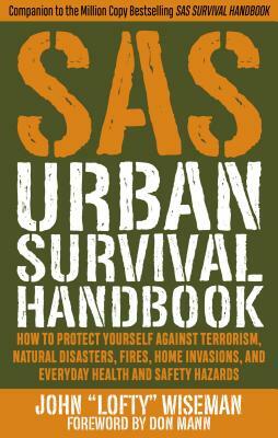 SAS Urban Survival Handbook: How to Protect Yourself Against Terrorism, Natural Disasters, Fires, Home Invasions, and Everyday Health and Safety Hazards by John 'Lofty' Wiseman