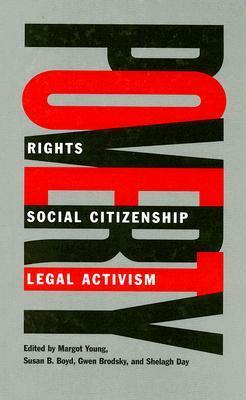 Poverty: Rights, Social Citizenship, and Legal Activism by Margot Young, Shelagh Day, Susan B. Boyd, Gwen Brodsky