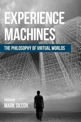 Experience Machines: The Philosophy of Virtual Worlds by 