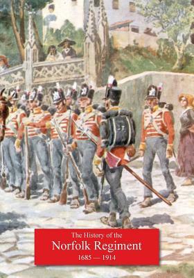 History of the Norfolk Regiment 20th June 1685, to 3rd August,1914 by F. Loraine Petre