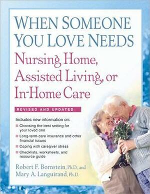 When Someone You Love Needs Nursing Home, Assisted Living, or In-Home Care: The Complete Guide by Robert F. Bornstein, Mary A. Languirand