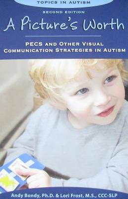 A Picture's Worth: Pecs and Other Visual Communication Strategies in Autism by Lori Frost, Andy Bondy