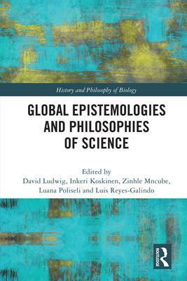 Global Epistemologies and Philosophies of Science by Zinhle Mncube, Luis Reyes-Galindo, Luana Poliseli, Inkeri Koskinen, David Ludwig
