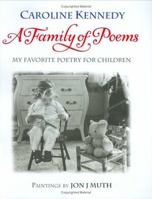 A Family of Poems: My Favorite Poetry for Children by Caroline Kennedy, Jon J. Muth
