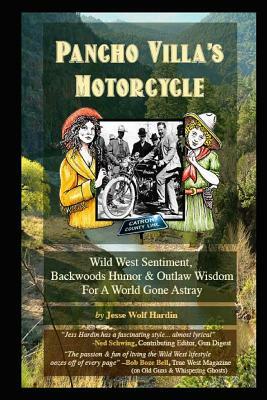 Pancho Villa's Motorcycle: Wild West Sentiment, Backwoods Humor, and Outlaw Wisdom For a World Gone Astray by Jesse Hardin