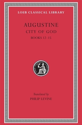 City of God, Volume IV: Books 12-15 by Saint Augustine