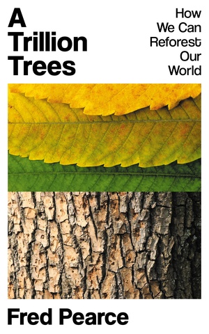 A Trillion Trees: How We Can Reforest Our World by Fred Pearce