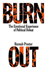 Burnout: The Emotional Experience of Political Defeat by Hannah Proctor