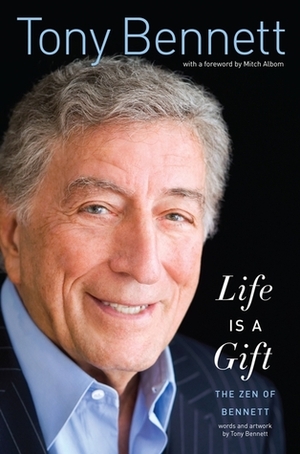 Life Is a Gift: The Zen of Bennett by Tony Bennett