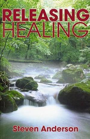 Releasing Healing by Steven J. Anderson