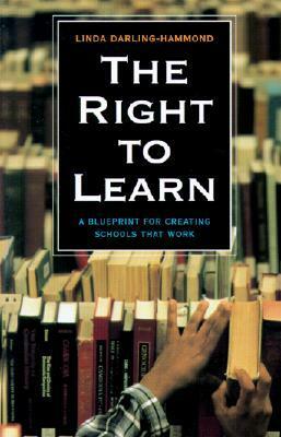 The Right to Learn: A Blueprint for Creating Schools That Work by Linda Darling-Hammond