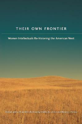 Their Own Frontier: Women Intellectuals Re-Visioning the American West by 