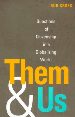 Them and Us: Questions of Citizenship in a Globalizing World by Rob Kroes
