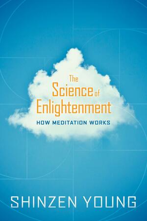 The Science of Enlightenment: How Meditation Works by Shinzen Young