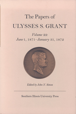The Papers of Ulysses S. Grant, Volume 22, Volume 22: June 1, 1871 - January 31, 1872 by 