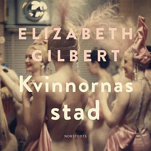 Kvinnornas stad by Elizabeth Gilbert