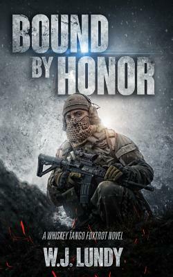 Bound By Honor: A Whiskey Tango Foxtrot Novel by W. J. Lundy