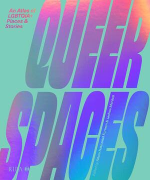 Queer Spaces: An Atlas of LGBTQIA+ Places and Stories by Adam Nathaniel Furman, Joshua Mardell