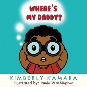 Where's My Daddy by Kimberly Kamara
