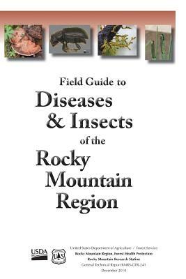 Field Guide to Diseases & Insects of the Rocky Mountain Region by Rocky Mountain Research Station, Forest Service, Rocky Mountain Region Health Protection